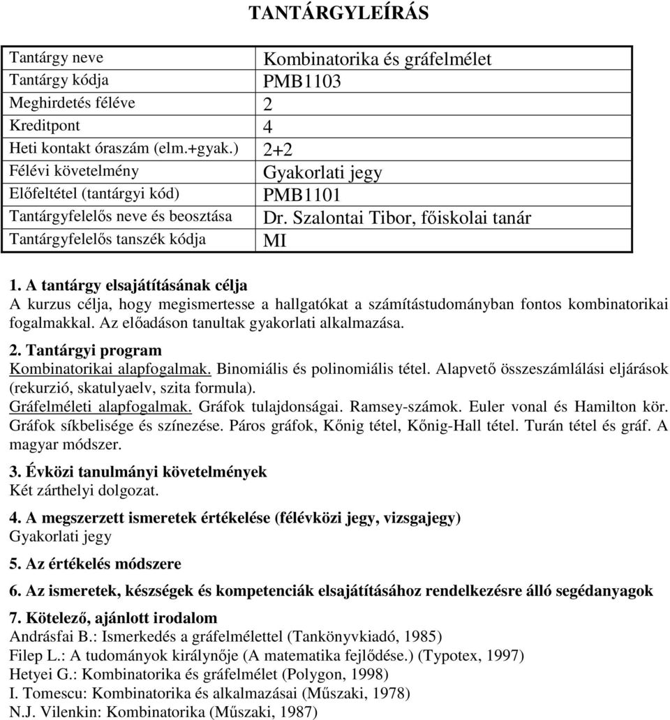 Kombinatorikai alapfogalmak. Binomiális és polinomiális tétel. Alapvető összeszámlálási eljárások (rekurzió, skatulyaelv, szita formula). Gráfelméleti alapfogalmak. Gráfok tulajdonságai.
