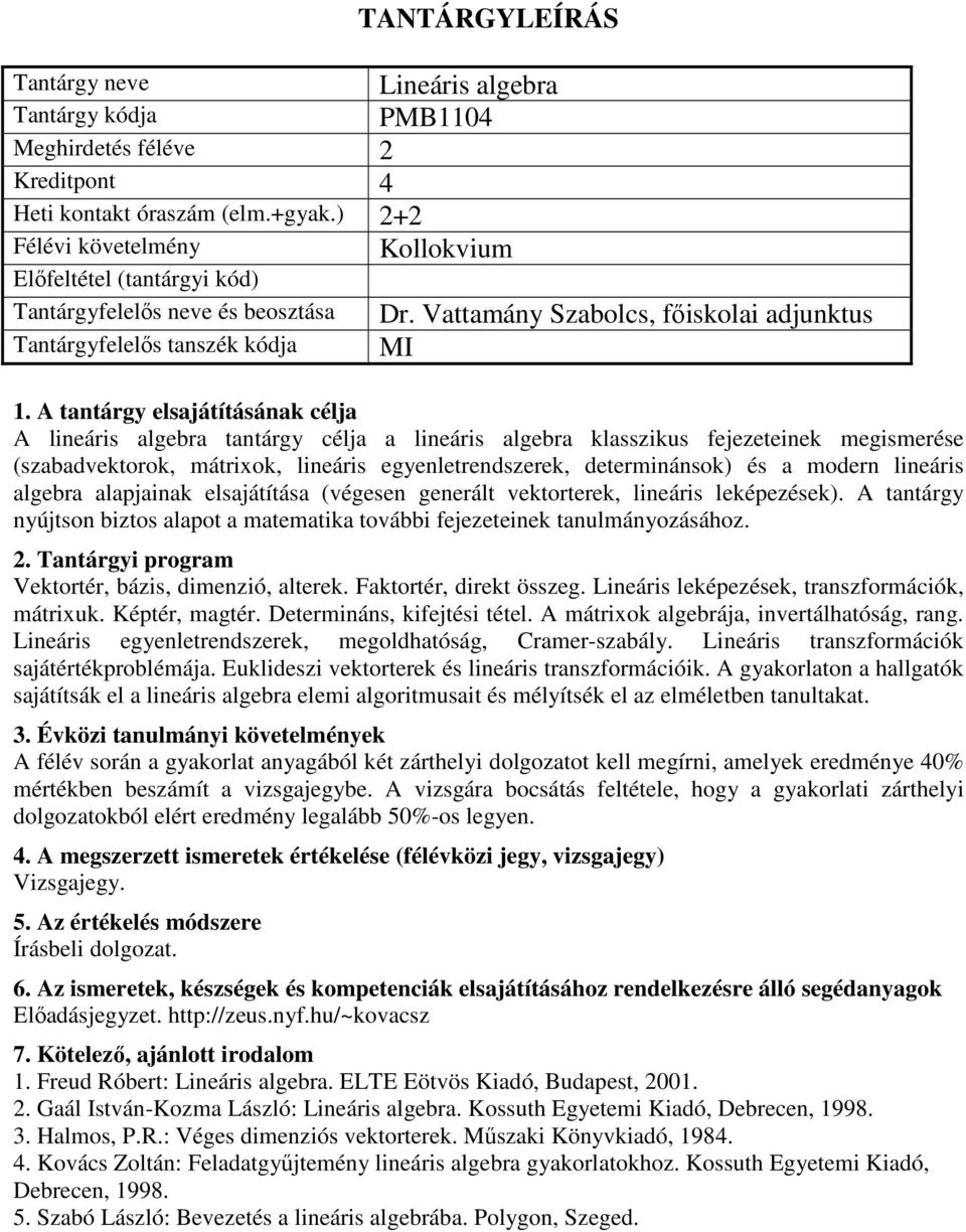és a modern lineáris algebra alapjainak elsajátítása (végesen generált vektorterek, lineáris leképezések). A tantárgy nyújtson biztos alapot a matematika további fejezeteinek tanulmányozásához.