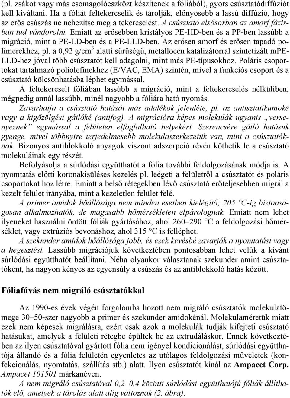 Emiatt az erősebben kristályos PE-HD-ben és a PP-ben lassúbb a migráció, mint a PE-LD-ben és a PE-LLD-ben. Az erősen amorf és erősen tapadó polimerekhez, pl.