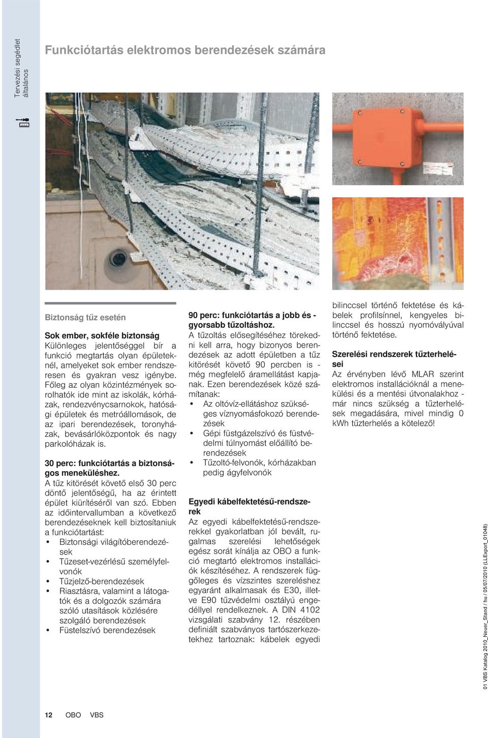 Főleg az olyan közintézmények sorolhatók ide mint az iskolák, kórházak, rendezvénycsarnokok, hatósági épületek és metróállomások, de az ipari berendezések, toronyházak, bevásárlóközpontok és nagy