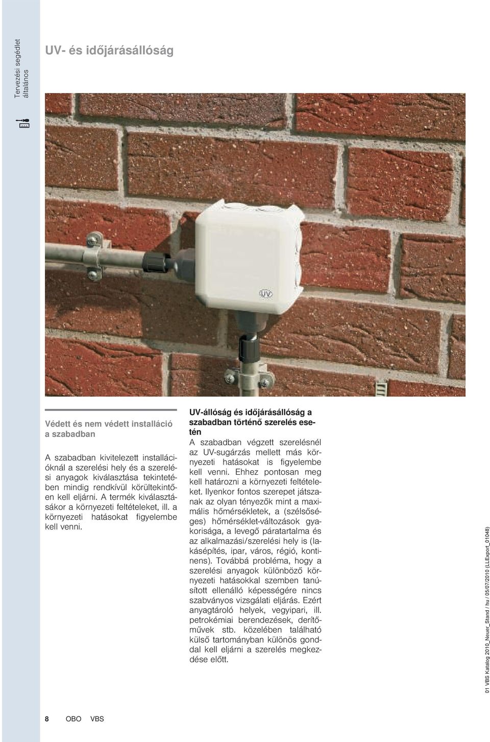 UV-állóság és időjárásállóság a szabadban történő szerelés esetén A szabadban végzett szerelésnél az UV-sugárzás mellett más környezeti hatásokat is figyelembe kell venni.