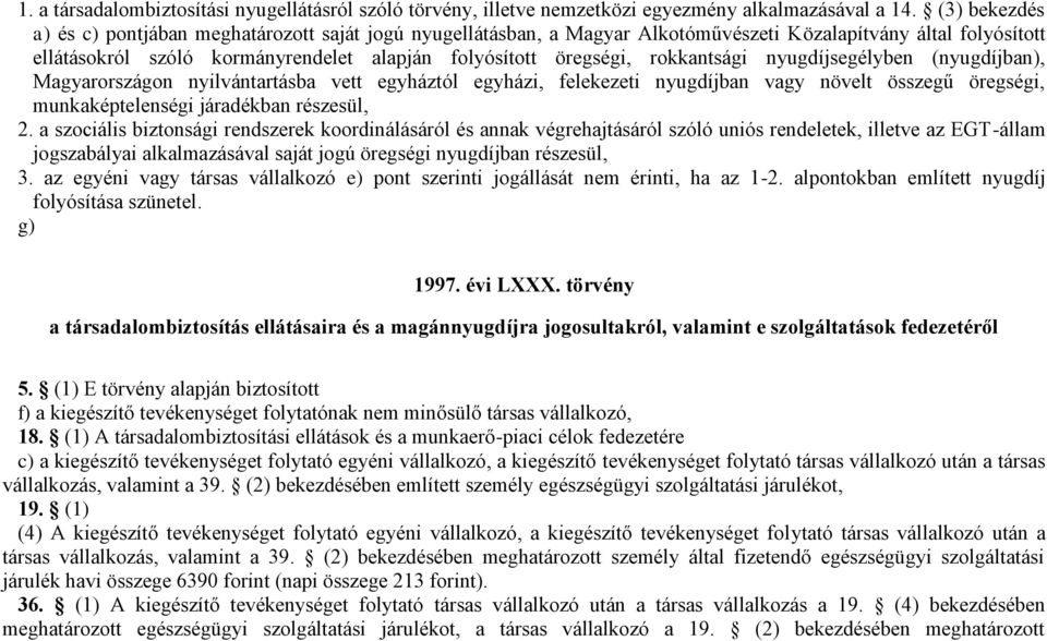 rokkantsági nyugdíjsegélyben (nyugdíjban), Magyarországon nyilvántartásba vett egyháztól egyházi, felekezeti nyugdíjban vagy növelt összegű öregségi, munkaképtelenségi járadékban részesül, 2.