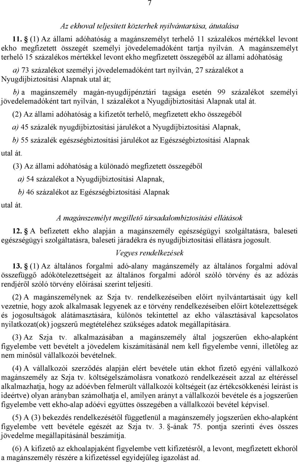 A magánszemélyt terhelő 15 százalékos mértékkel levont ekho megfizetett összegéből az állami adóhatóság a) 73 százalékot személyi jövedelemadóként tart nyilván, 27 százalékot a Nyugdíjbiztosítási