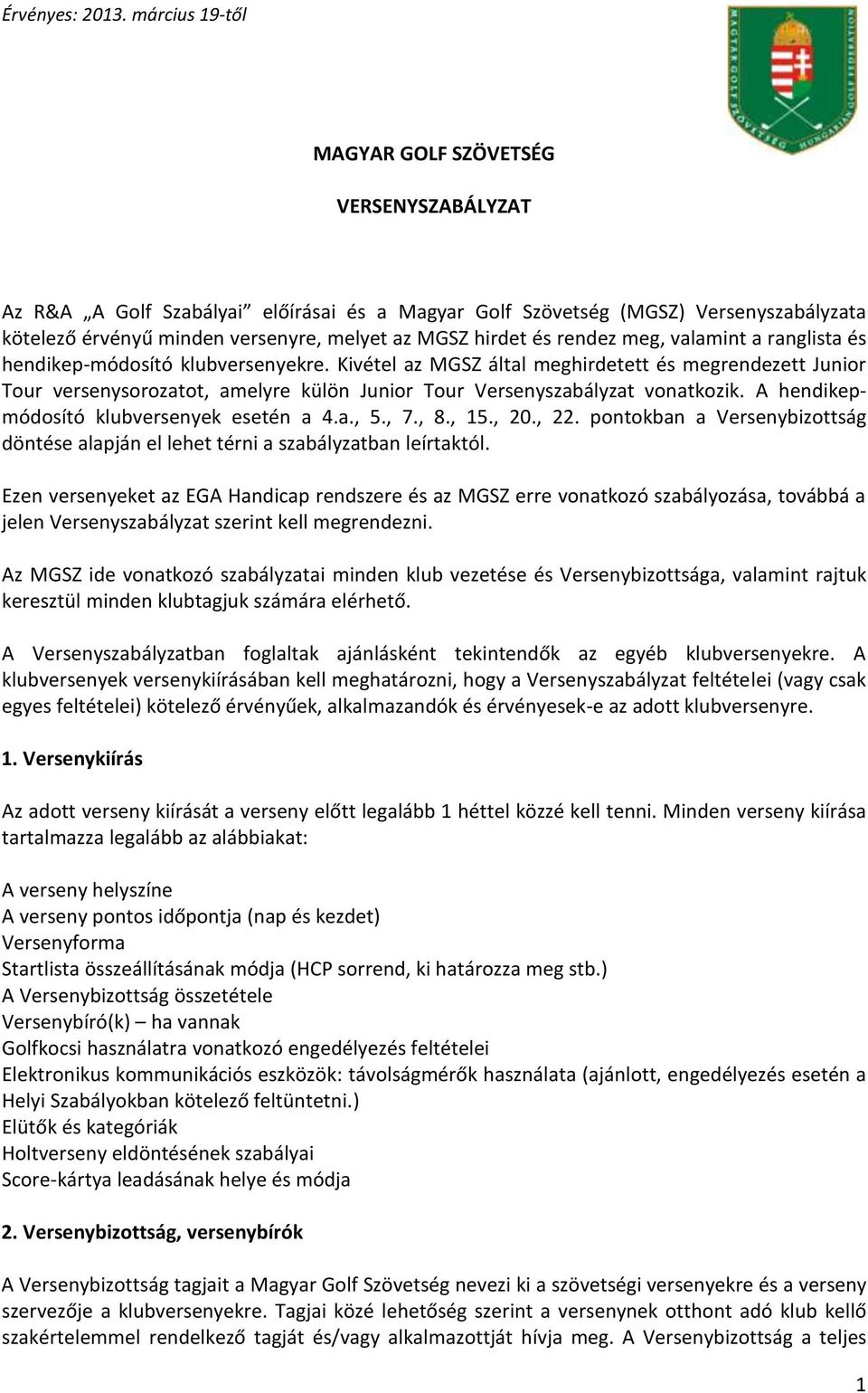 A hendikepmódosító klubversenyek esetén a 4.a., 5., 7., 8., 15., 20., 22. pontokban a Versenybizottság döntése alapján el lehet térni a szabályzatban leírtaktól.