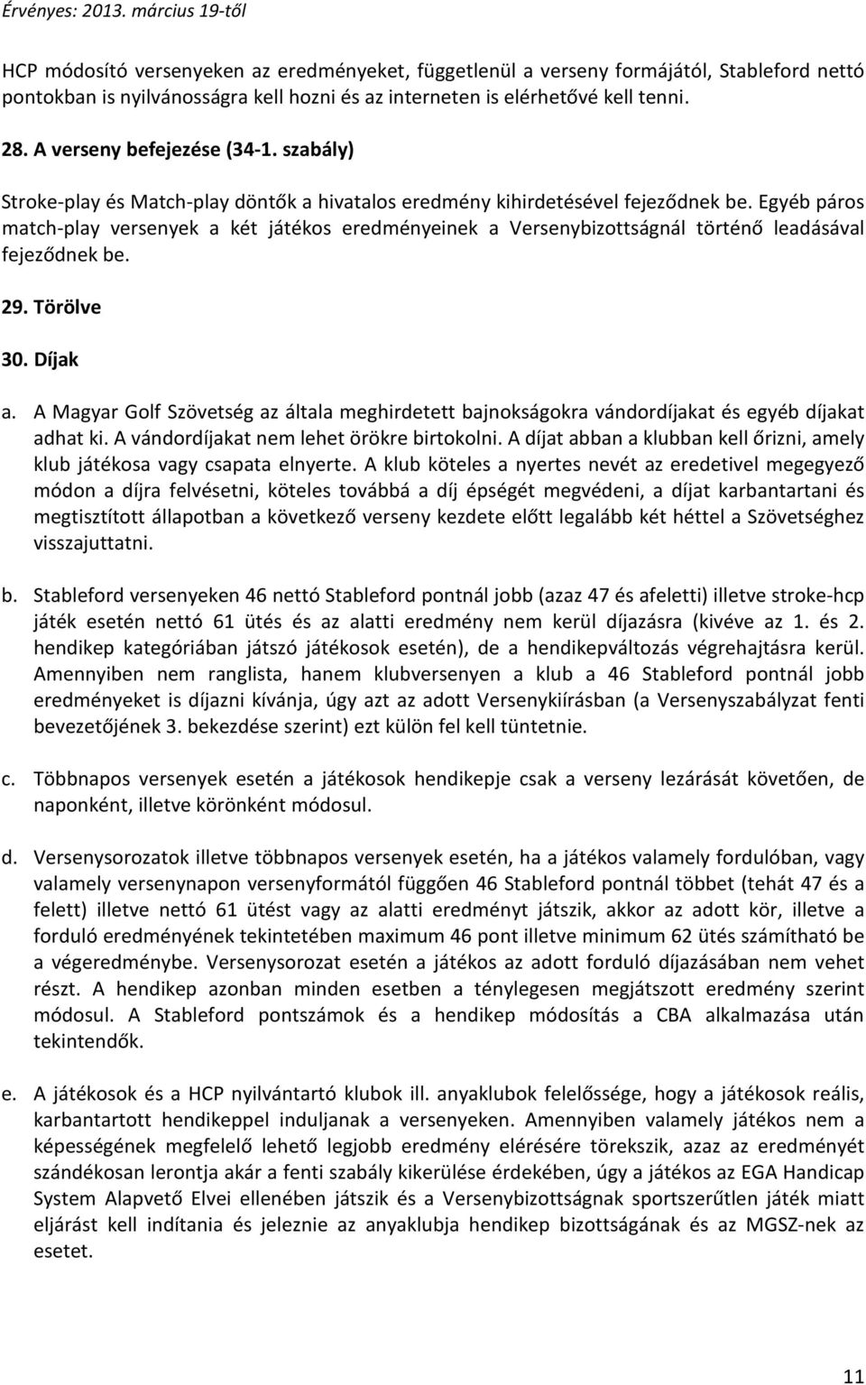 Egyéb páros match-play versenyek a két játékos eredményeinek a Versenybizottságnál történő leadásával fejeződnek be. 29. Törölve 30. Díjak a.