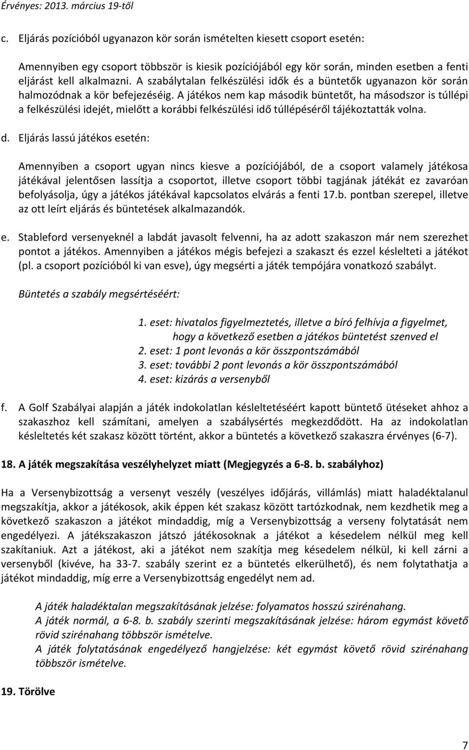 A játékos nem kap második büntetőt, ha másodszor is túllépi a felkészülési idejét, mielőtt a korábbi felkészülési idő túllépéséről tájékoztatták volna. d.