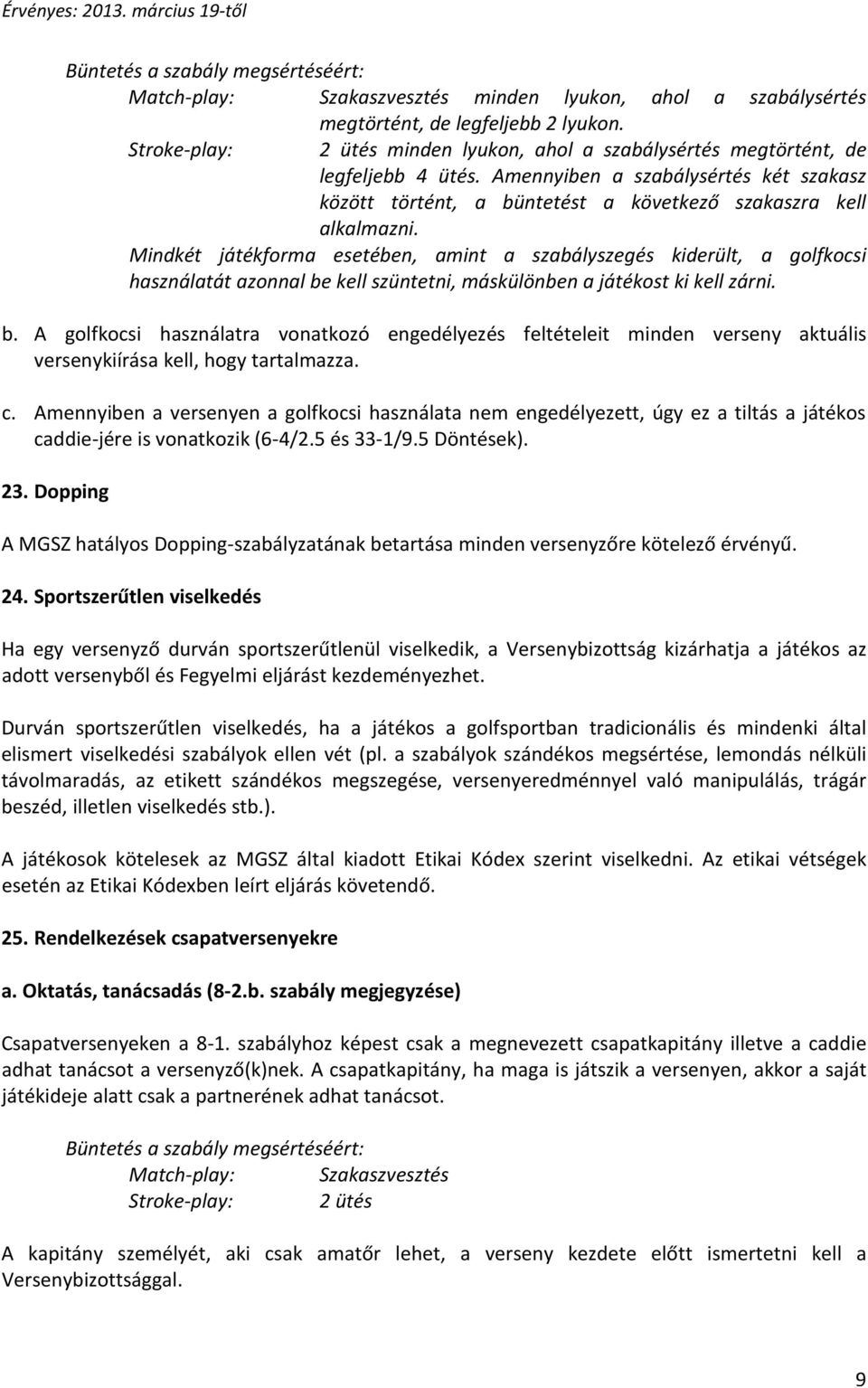 Mindkét játékforma esetében, amint a szabályszegés kiderült, a golfkocsi használatát azonnal be