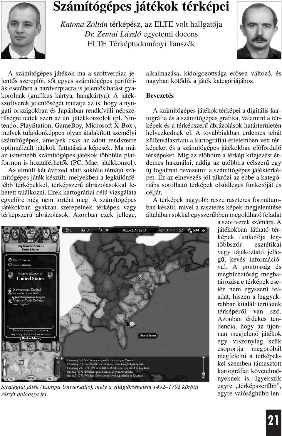 gyakorolnak (grafikus kártya, hangkártya). A játékszoftverek jelentõségét mutatja az is, hogy a nyugati országokban és Japánban rendkívüli népszerûségre tettek szert az ún. játékkonzolok (pl.