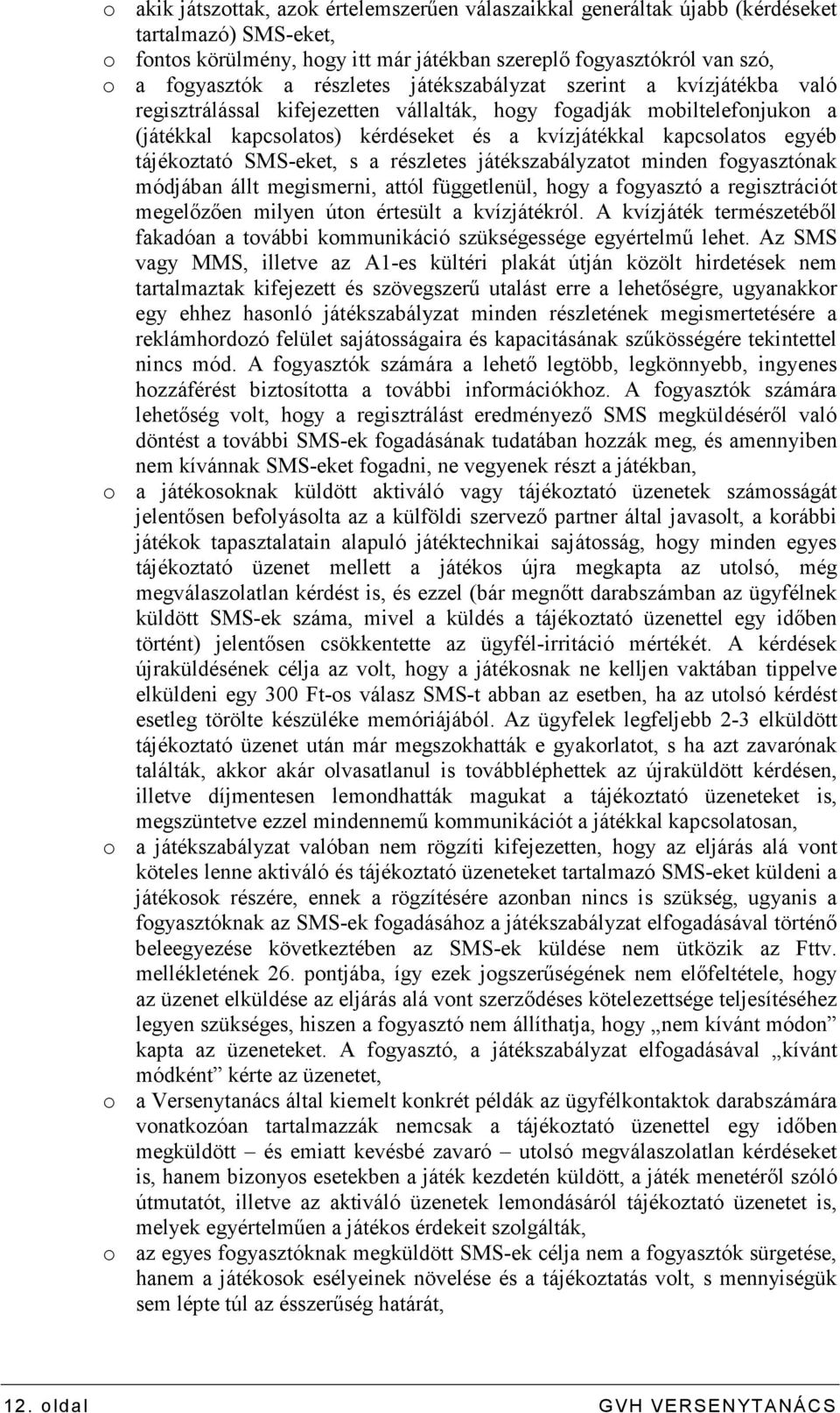 tájékoztató SMS-eket, s a részletes játékszabályzatot minden fogyasztónak módjában állt megismerni, attól függetlenül, hogy a fogyasztó a regisztrációt megelızıen milyen úton értesült a kvízjátékról.