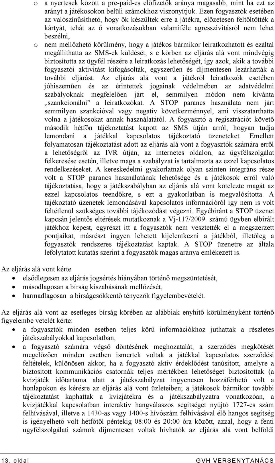 mellızhetı körülmény, hogy a játékos bármikor leiratkozhatott és ezáltal megállíthatta az SMS-ek küldését, s e körben az eljárás alá vont mindvégig biztosította az ügyfél részére a leiratkozás