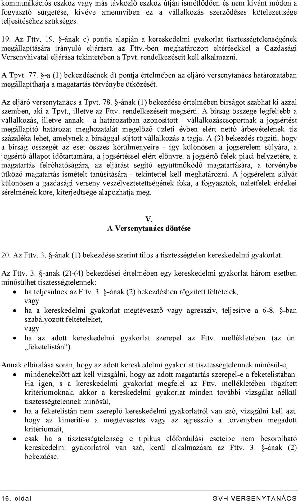 -ben meghatározott eltérésekkel a Gazdasági Versenyhivatal eljárása tekintetében a Tpvt. rendelkezéseit kell alkalmazni. A Tpvt. 77.
