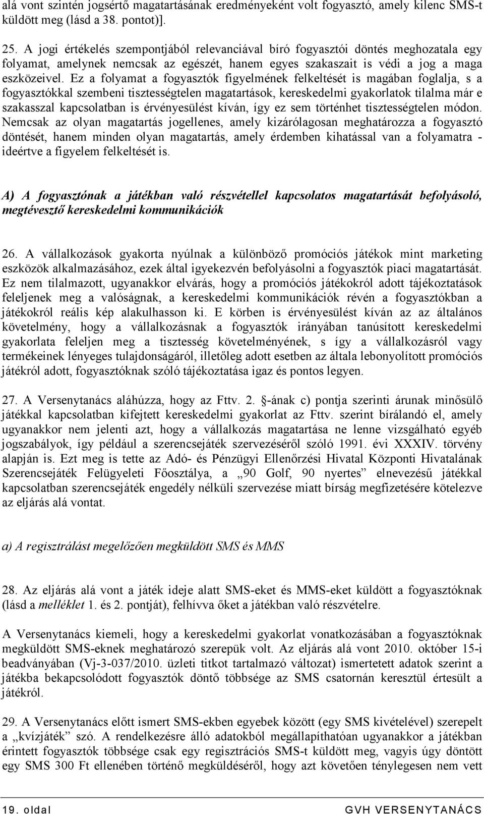 Ez a folyamat a fogyasztók figyelmének felkeltését is magában foglalja, s a fogyasztókkal szembeni tisztességtelen magatartások, kereskedelmi gyakorlatok tilalma már e szakasszal kapcsolatban is
