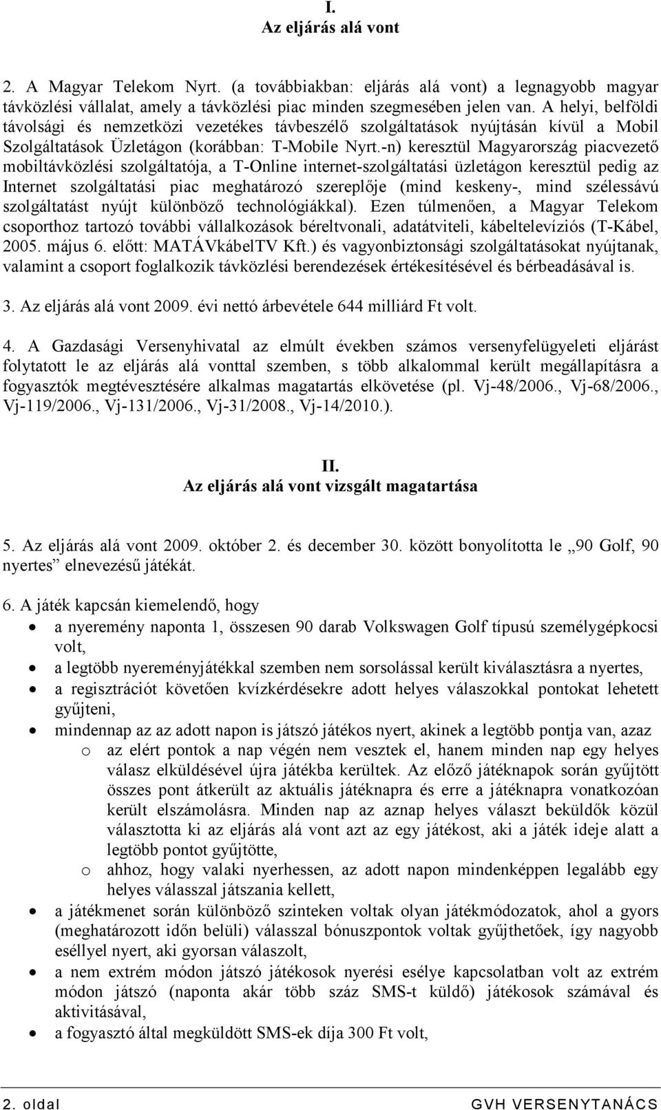 -n) keresztül Magyarország piacvezetı mobiltávközlési szolgáltatója, a T-Online internet-szolgáltatási üzletágon keresztül pedig az Internet szolgáltatási piac meghatározó szereplıje (mind keskeny-,