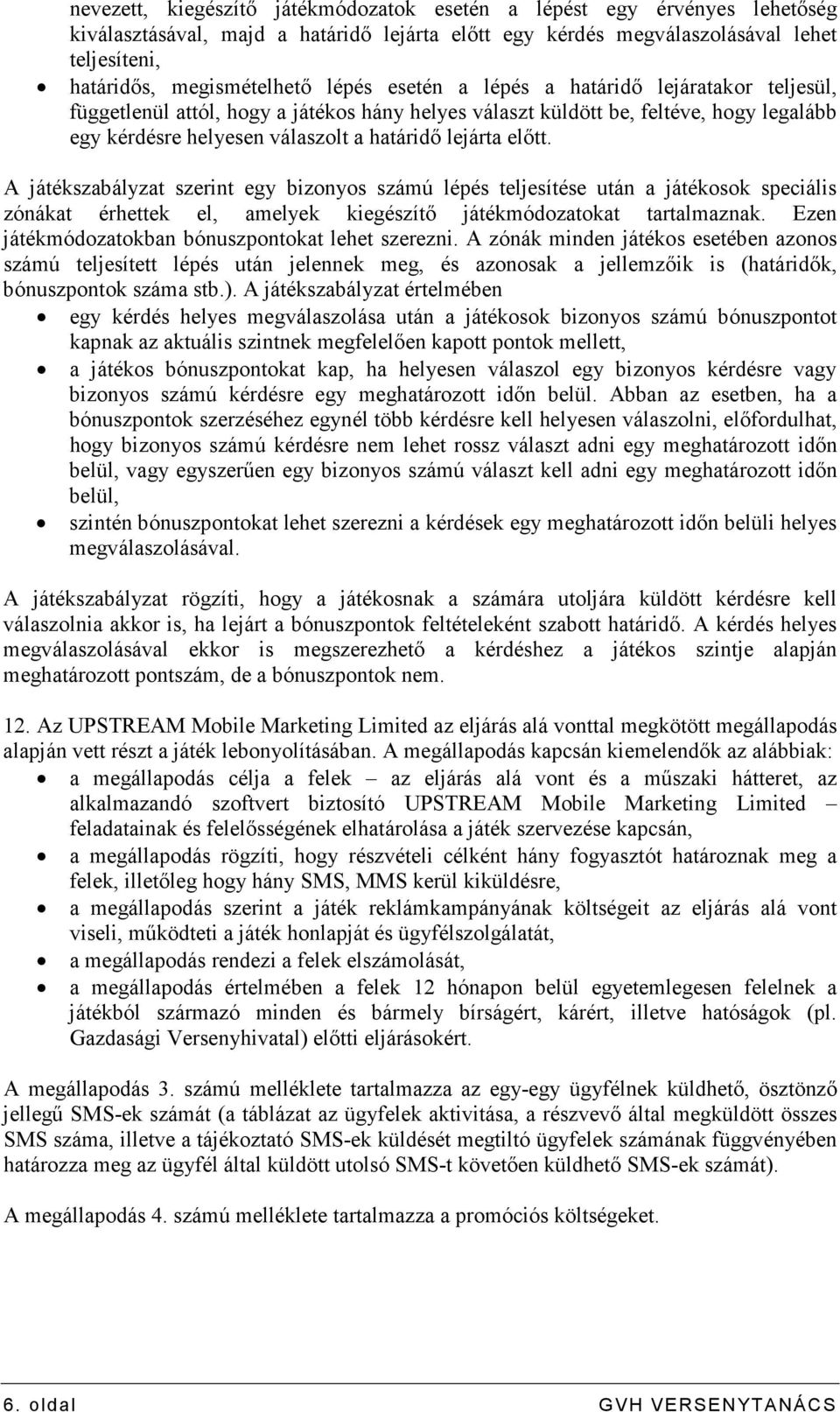 A játékszabályzat szerint egy bizonyos számú lépés teljesítése után a játékosok speciális zónákat érhettek el, amelyek kiegészítı játékmódozatokat tartalmaznak.