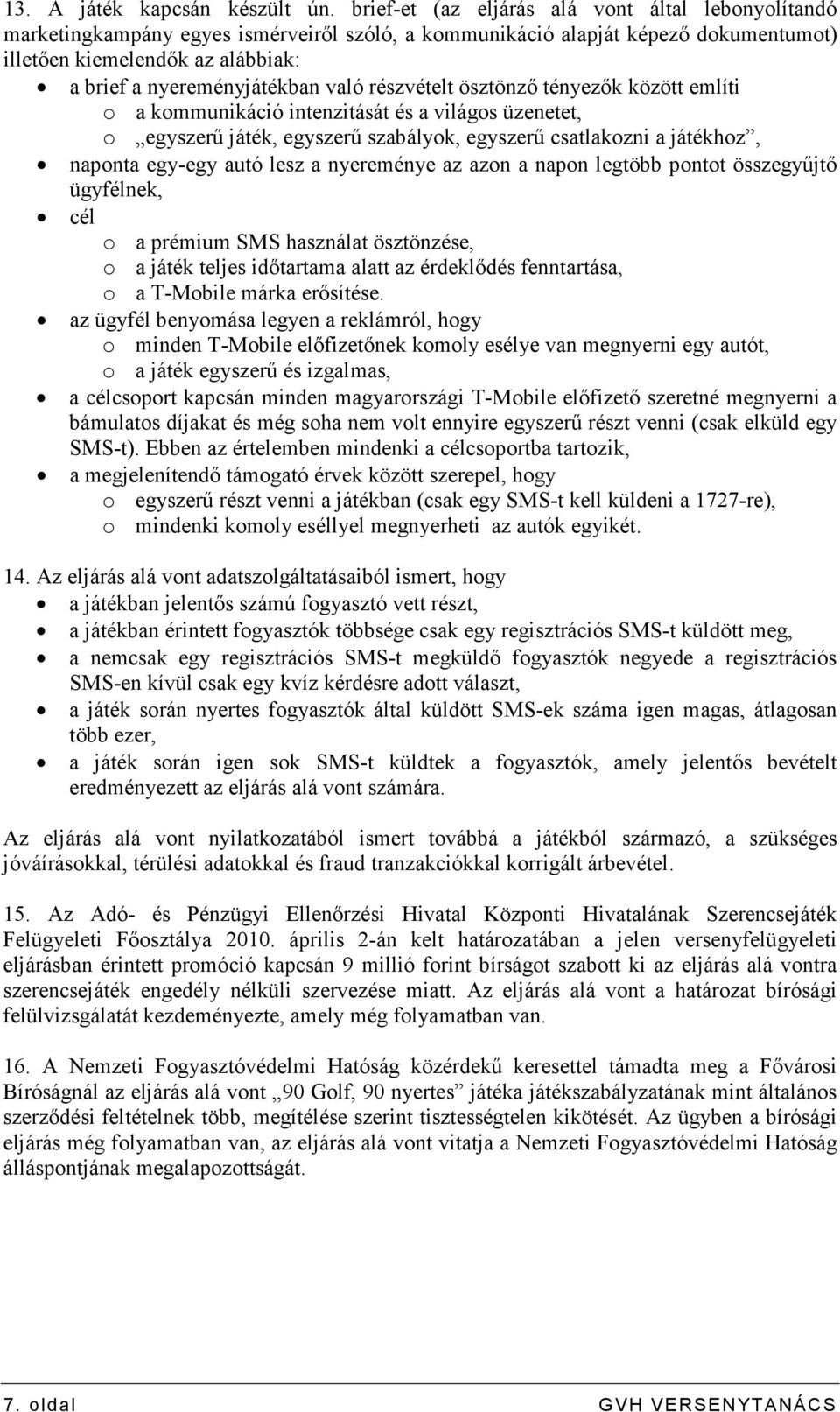 való részvételt ösztönzı tényezık között említi o a kommunikáció intenzitását és a világos üzenetet, o egyszerő játék, egyszerő szabályok, egyszerő csatlakozni a játékhoz, naponta egy-egy autó lesz a