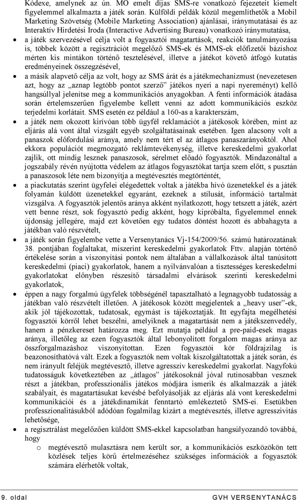 iránymutatása, a játék szervezésével célja volt a fogyasztói magatartások, reakciók tanulmányozása is, többek között a regisztrációt megelızı SMS-ek és MMS-ek elıfizetıi bázishoz mérten kis mintákon