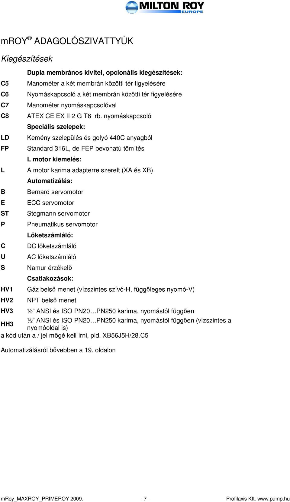 nyomáskapcsoló Speciális szelepek: Kemény szelepülés és golyó 440C anyagból Standard 316L, de FEP bevonatú tömítés L motor kiemelés: A motor karima adapterre szerelt (XA és XB) Automatizálás: Bernard