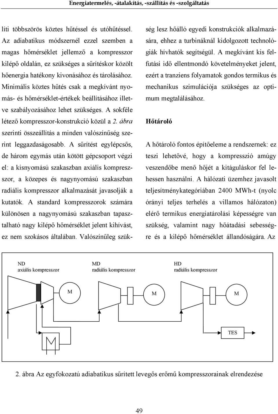 Minimális köztes hűtés csak a megkívánt nyomás- és hőmérséklet-értékek beállításához illetve szabályozásához lehet szükséges. A sokféle létező kompresszor-konstrukció közül a 2.