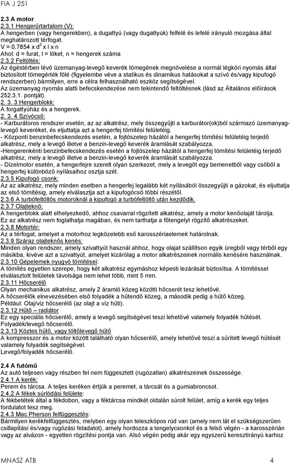 2 Feltöltés: Az égéstérben lévő üzemanyag-levegő keverék tömegének megnövelése a normál légköri nyomás által biztosított tömegérték fölé (figyelembe véve a statikus és dinamikus hatásokat a szívó