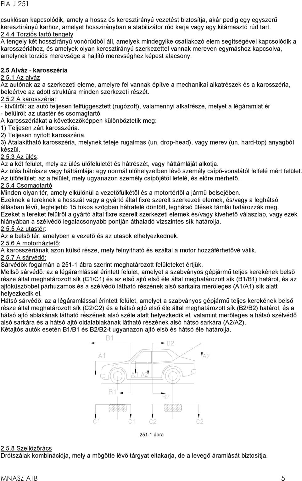 mereven egymáshoz kapcsolva, amelynek torziós merevsége a hajlító merevséghez képest alacsony. 2.5 