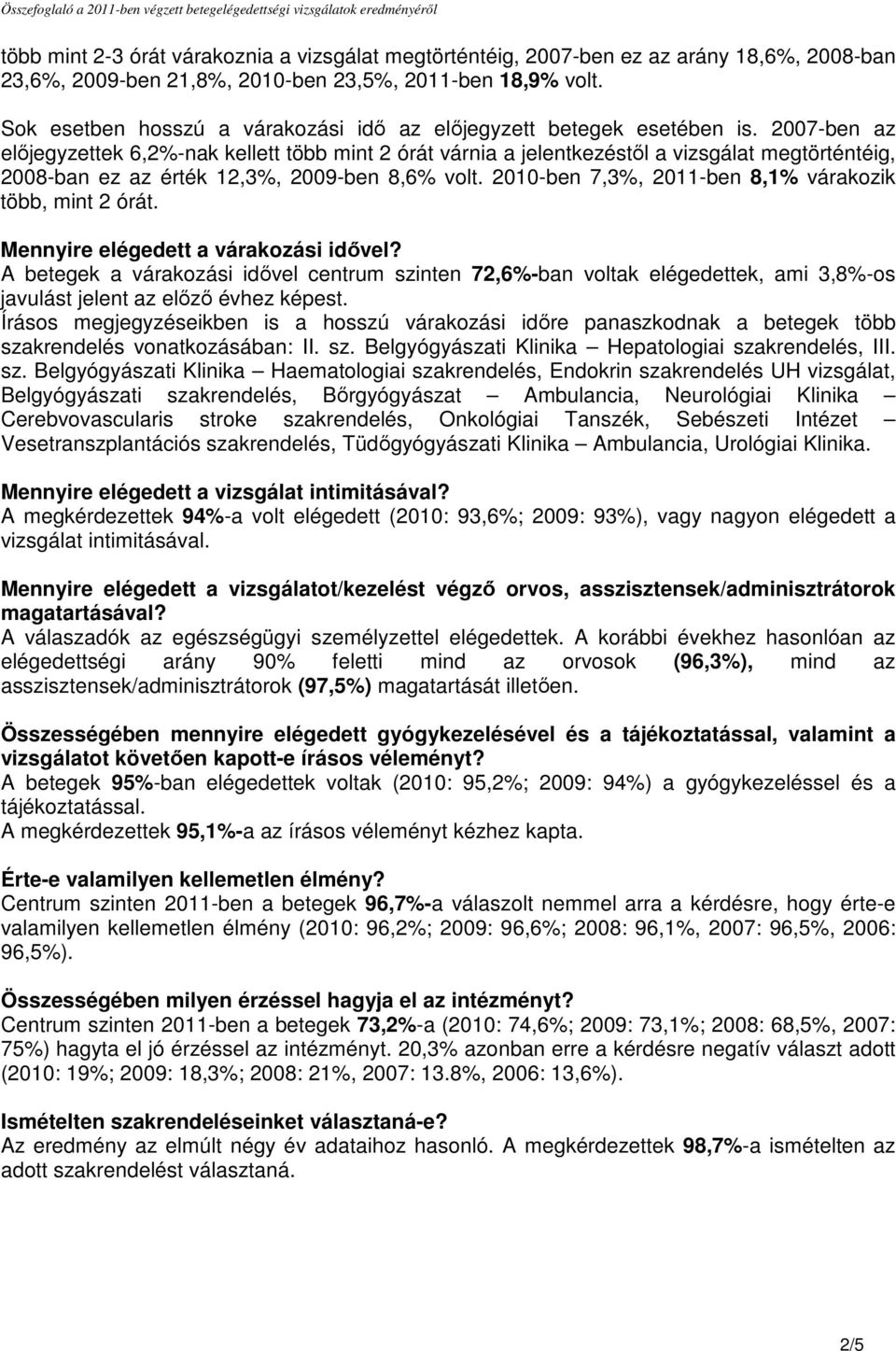 2007-ben az előjegyzettek 6,2%-nak kellett több mint 2 órát várnia a jelentkezéstől a vizsgálat megtörténtéig, 2008-ban ez az érték 12,3%, 2009-ben 8,6% volt.