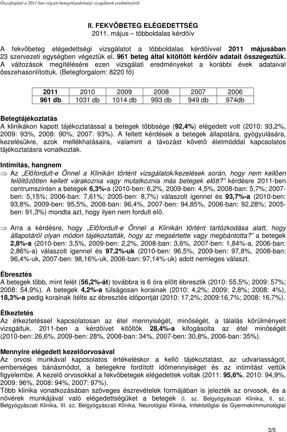 (Betegforgalom: 8220 fő) 2011 2010 2009 2008 2007 2006 961 db 1031 db 1014 db 993 db 949 db 974db Betegtájékoztatás A klinikákon kapott tájékoztatással a betegek többsége (92,4%) elégedett volt