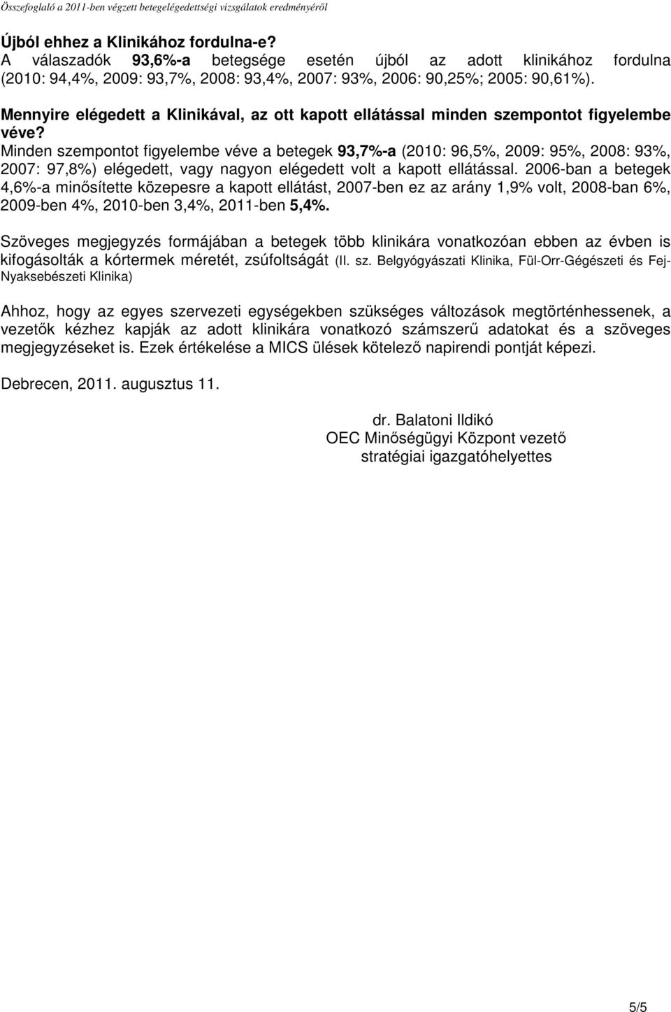 Minden szempontot figyelembe véve a betegek 93,7%-a (2010: 96,5%, 2009: 95%, 2008: 93%, 2007: 97,8%) elégedett, vagy nagyon elégedett volt a kapott ellátással.