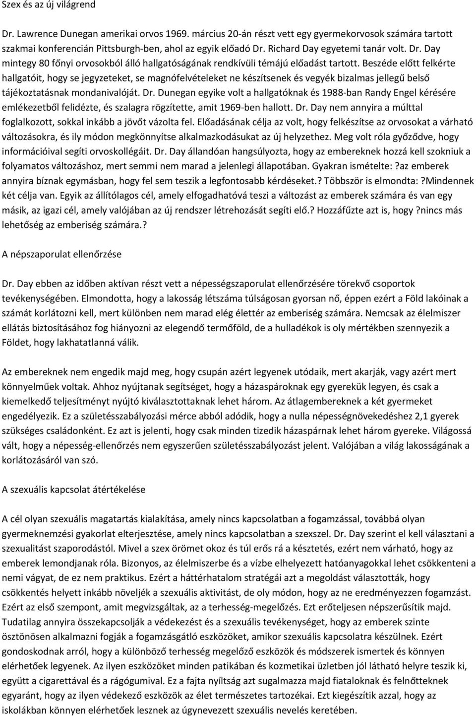 Beszéde előtt felkérte hallgatóit, hogy se jegyzeteket, se magnófelvételeket ne készítsenek és vegyék bizalmas jellegű belső tájékoztatásnak mondanivalóját. Dr.