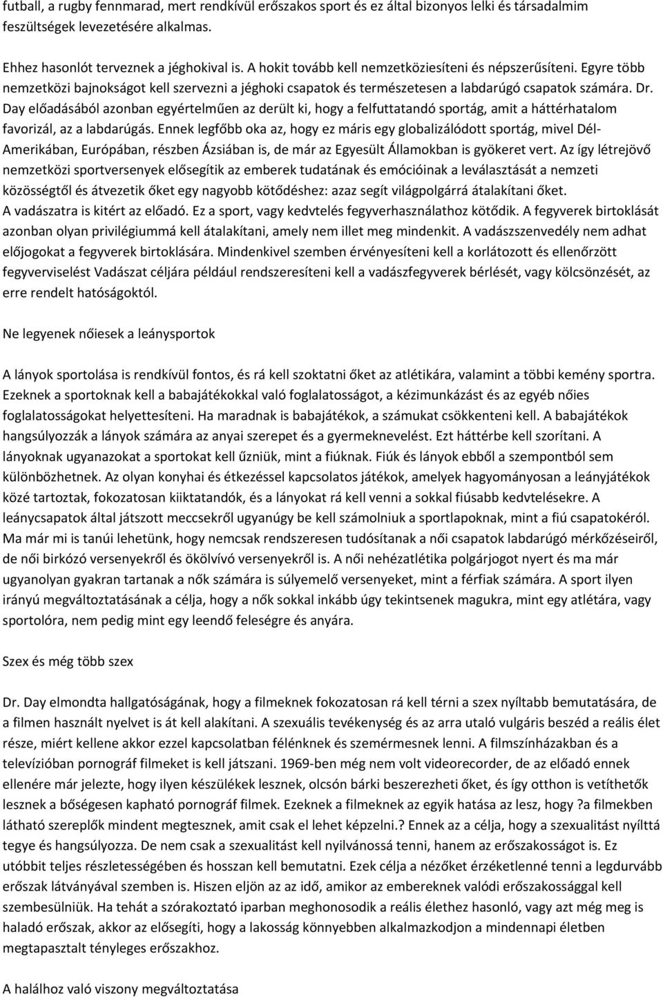 Day előadásából azonban egyértelműen az derült ki, hogy a felfuttatandó sportág, amit a háttérhatalom favorizál, az a labdarúgás.