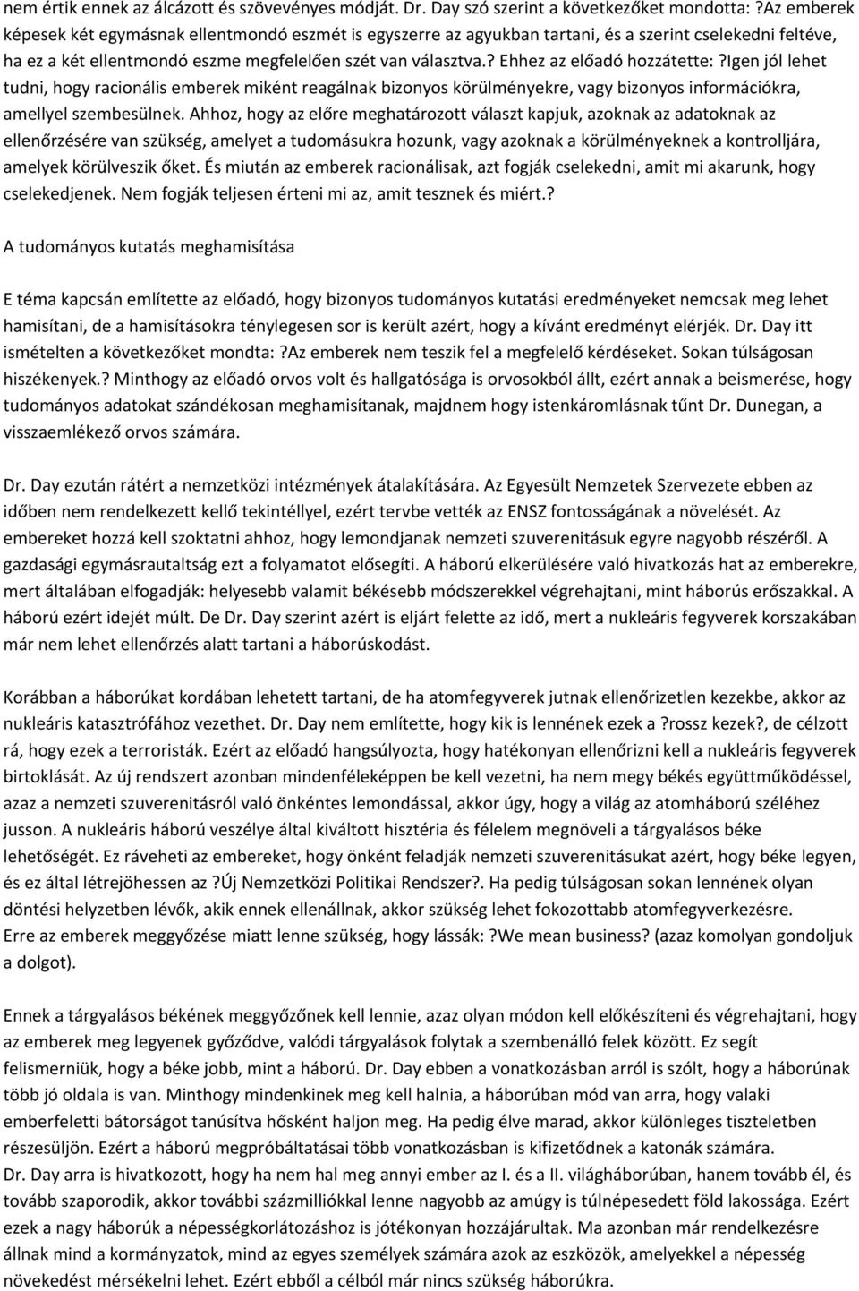 ? Ehhez az előadó hozzátette:?igen jól lehet tudni, hogy racionális emberek miként reagálnak bizonyos körülményekre, vagy bizonyos információkra, amellyel szembesülnek.