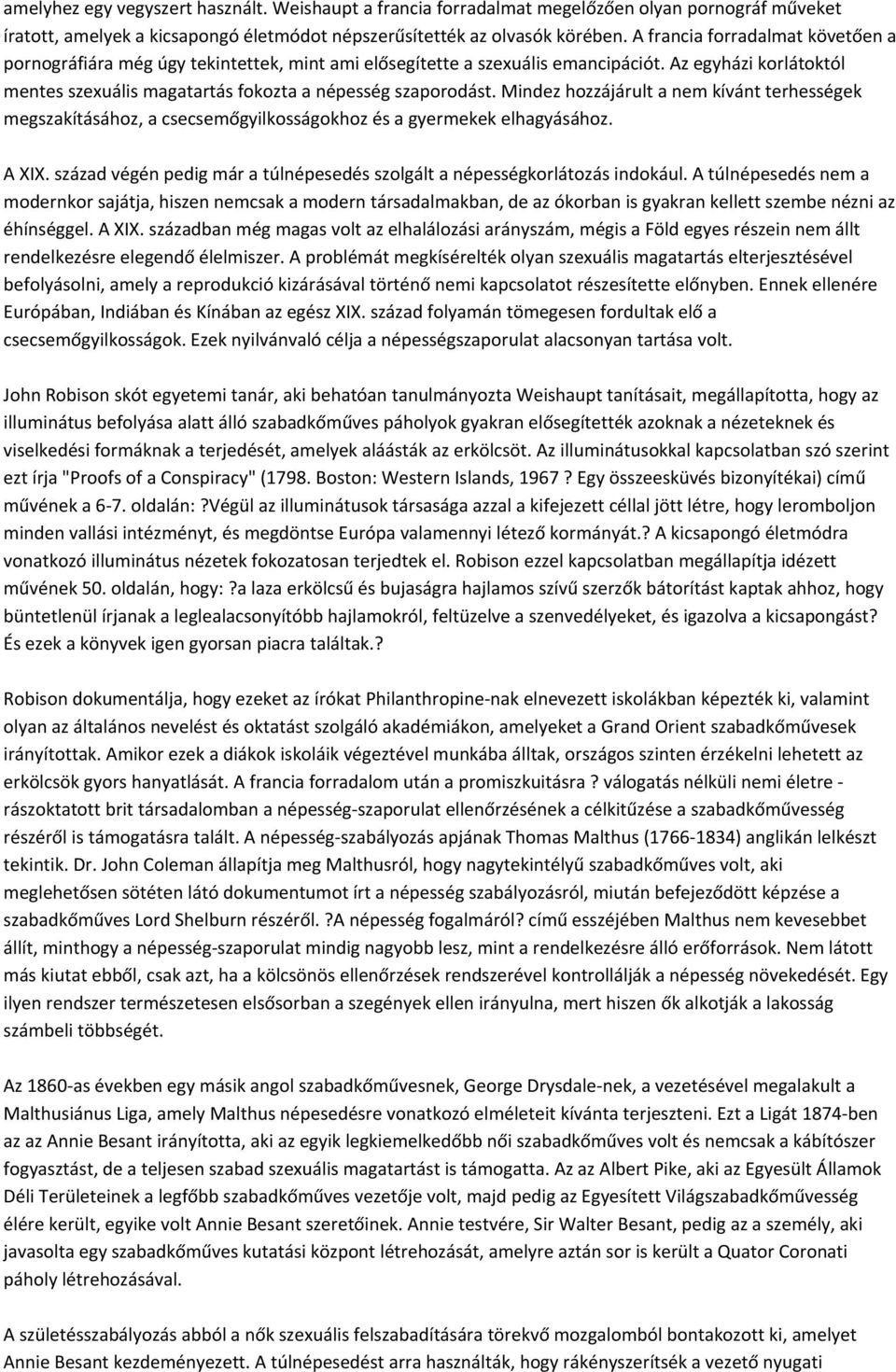 Mindez hozzájárult a nem kívánt terhességek megszakításához, a csecsemőgyilkosságokhoz és a gyermekek elhagyásához. A XIX. század végén pedig már a túlnépesedés szolgált a népességkorlátozás indokául.