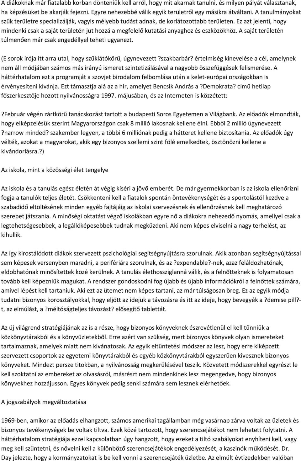 Ez azt jelenti, hogy mindenki csak a saját területén jut hozzá a megfelelő kutatási anyaghoz és eszközökhöz. A saját területén túlmenően már csak engedéllyel teheti ugyanezt.