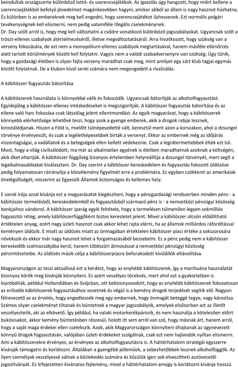És különben is az embereknek meg kell engedni, hogy szerencsejátékot űzhessenek. Ezt normális polgári tevékenységnek kell elismerni, nem pedig valamiféle illegális cselekménynek. Dr.