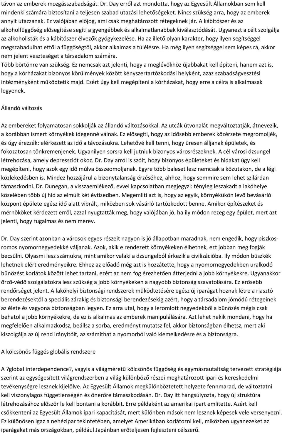 A kábítószer és az alkoholfüggőség elősegítése segíti a gyengébbek és alkalmatlanabbak kiválasztódását. Ugyanezt a célt szolgálja az alkoholisták és a kábítószer élvezők gyógykezelése.