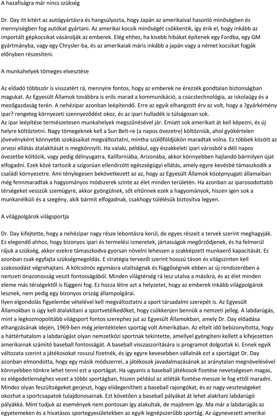 Elég ehhez, ha kisebb hibákat építenek egy Fordba, egy GM gyártmányba, vagy egy Chrysler ba, és az amerikaiak máris inkább a japán vagy a német kocsikat fogják előnyben részesíteni.