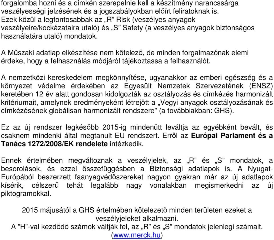 A Műszaki adatlap elkészítése nem kötelező, de minden forgalmazónak elemi érdeke, hogy a felhasználás módjáról tájékoztassa a felhasználót.