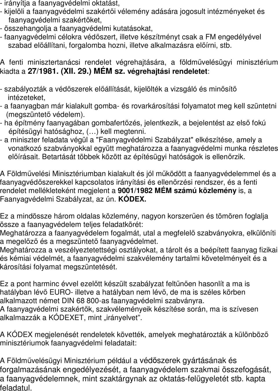 A fenti minisztertanácsi rendelet végrehajtására, a földművelésügyi minisztérium kiadta a 27/1981. (XII. 29.) MÉM sz.