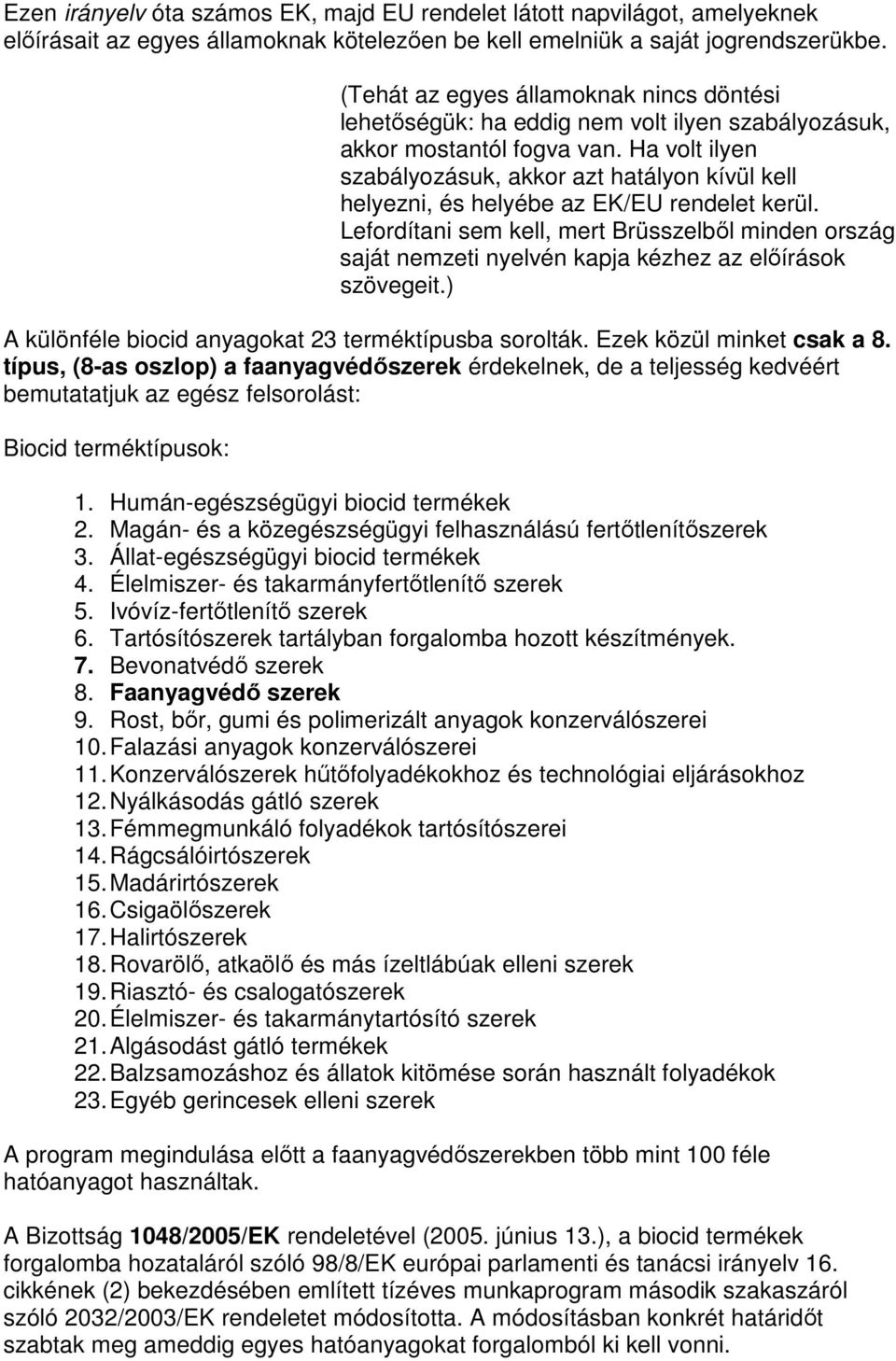 Ha volt ilyen szabályozásuk, akkor azt hatályon kívül kell helyezni, és helyébe az EK/EU rendelet kerül.