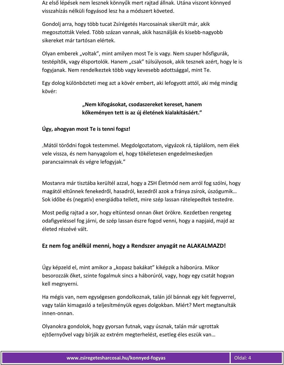 Olyan emberek voltak, mint amilyen most Te is vagy. Nem szuper hősfigurák, testépítők, vagy élsportolók. Hanem csak túlsúlyosok, akik tesznek azért, hogy le is fogyjanak.