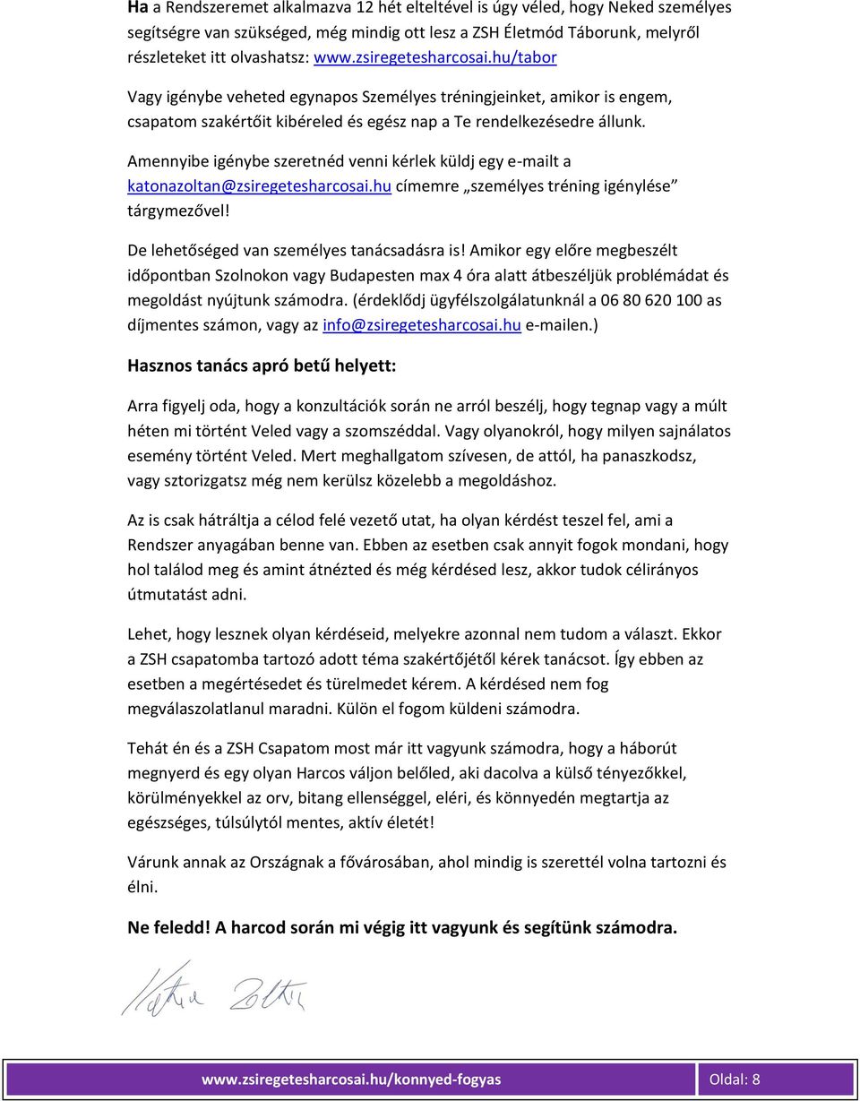 Amennyibe igénybe szeretnéd venni kérlek küldj egy e-mailt a katonazoltan@zsiregetesharcosai.hu címemre személyes tréning igénylése tárgymezővel! De lehetőséged van személyes tanácsadásra is!