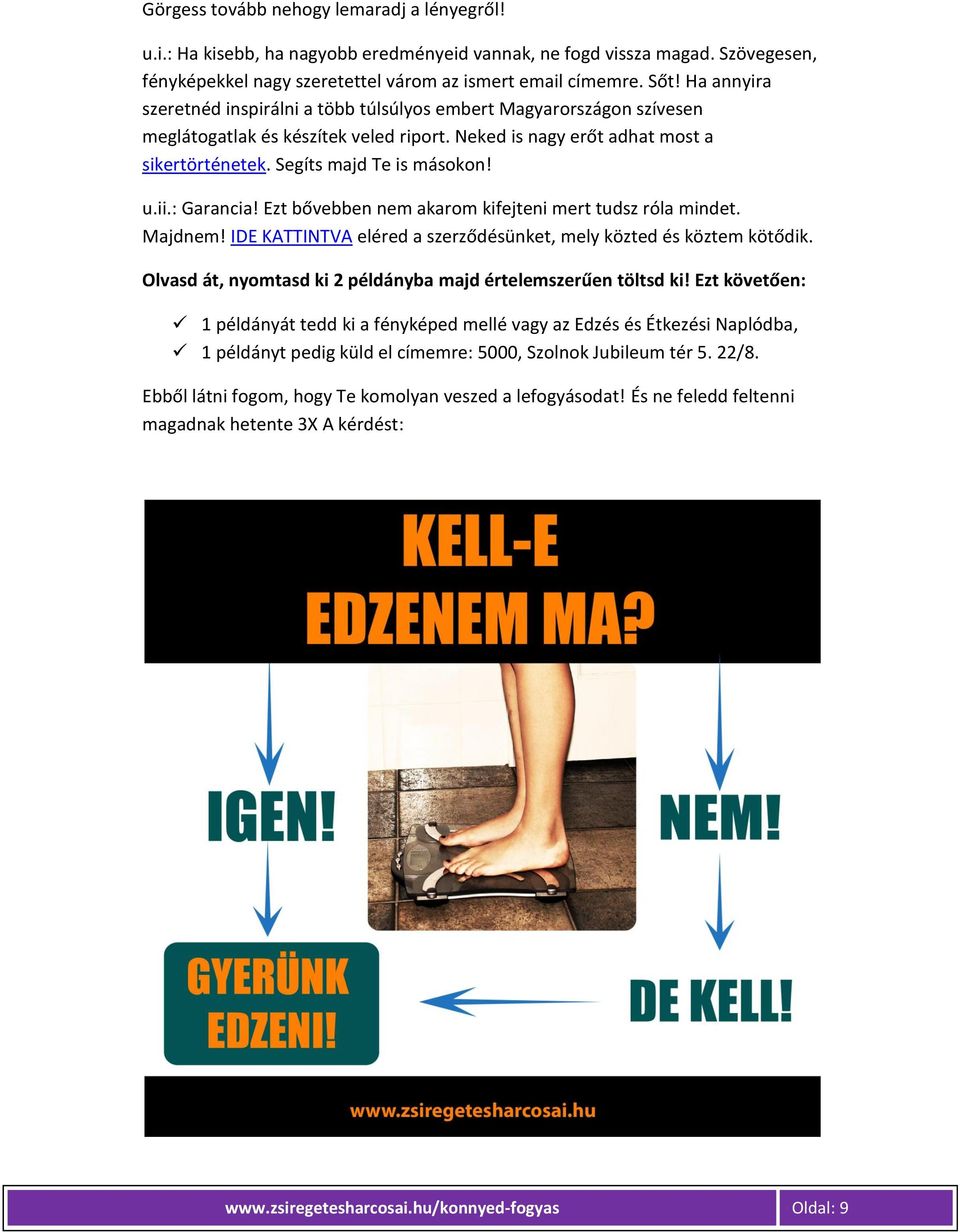 ii.: Garancia! Ezt bővebben nem akarom kifejteni mert tudsz róla mindet. Majdnem! IDE KATTINTVA eléred a szerződésünket, mely közted és köztem kötődik.