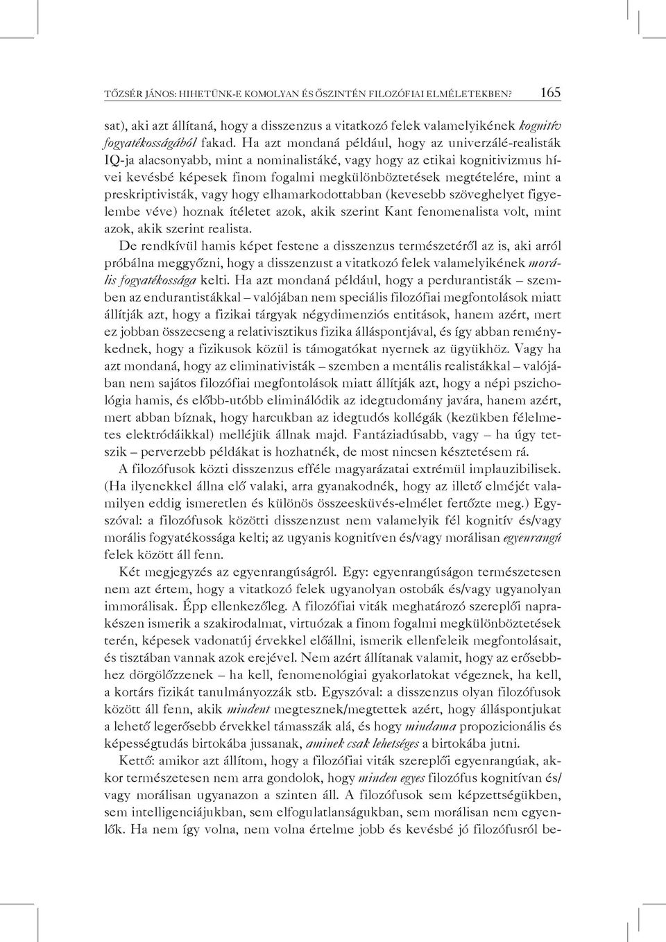 mint a preskriptivisták, vagy hogy elhamarkodottabban (kevesebb szöveghelyet figyelembe véve) hoznak ítéletet azok, akik szerint Kant fenomenalista volt, mint azok, akik szerint realista.