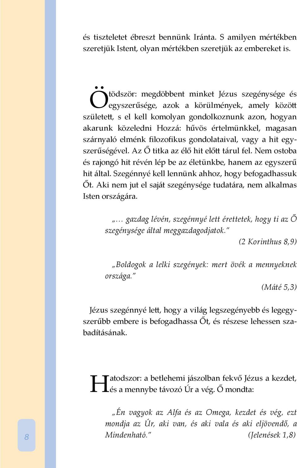 magasan szárnyaló elménk filozofikus gondolataival, vagy a hit egyszerűségével. Az Ő titka az élő hit előtt tárul fel. Nem ostoba és rajongó hit révén lép be az életünkbe, hanem az egyszerű hit által.