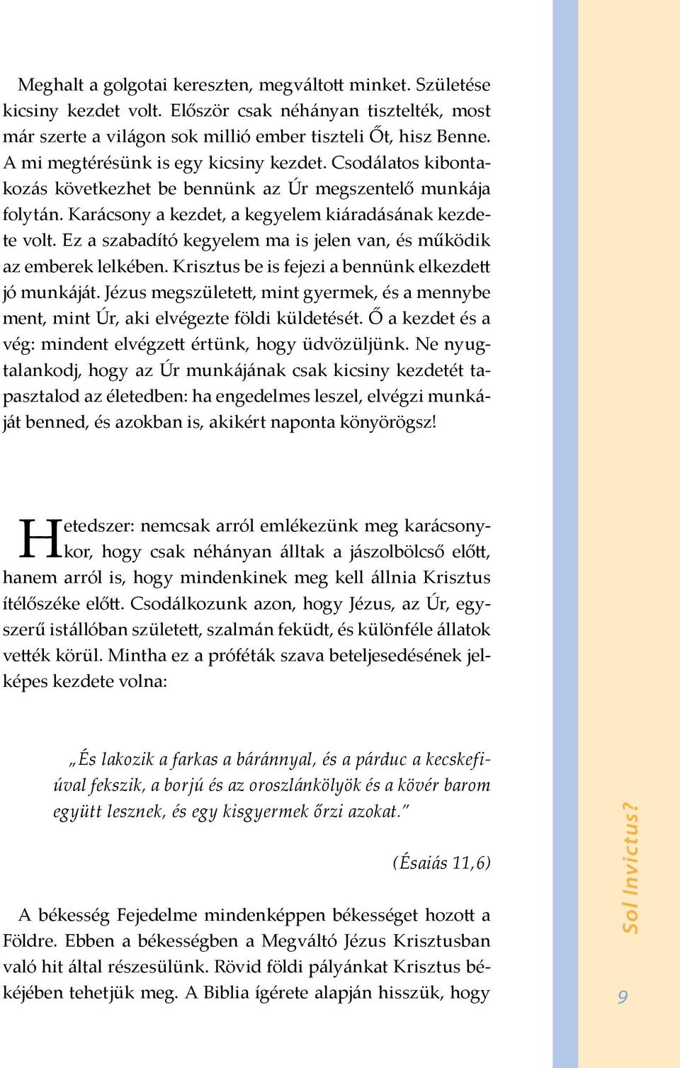 Ez a szabadító kegyelem ma is jelen van, és működik az emberek lelkében. Krisztus be is fejezi a bennünk elkezdett jó munkáját.