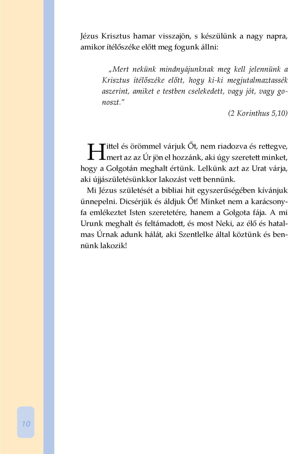 (2 Korinthus 5,10) H ittel és örömmel várjuk Őt, nem riadozva és rettegve, mert az az Úr jön el hozzánk, aki úgy szeretett minket, hogy a Golgotán meghalt értünk.