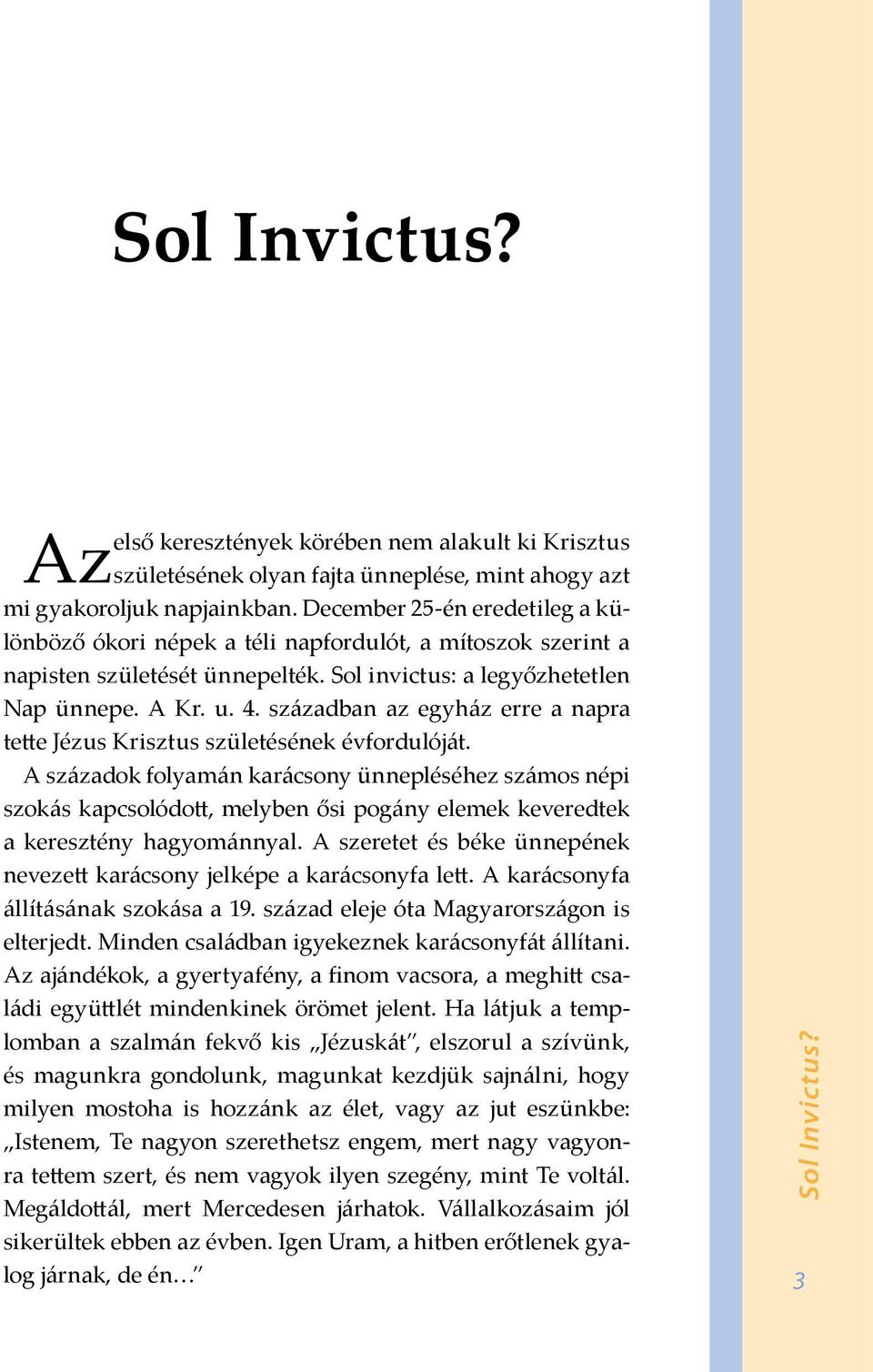 században az egyház erre a napra tette Jézus Krisztus születésének évfordulóját.
