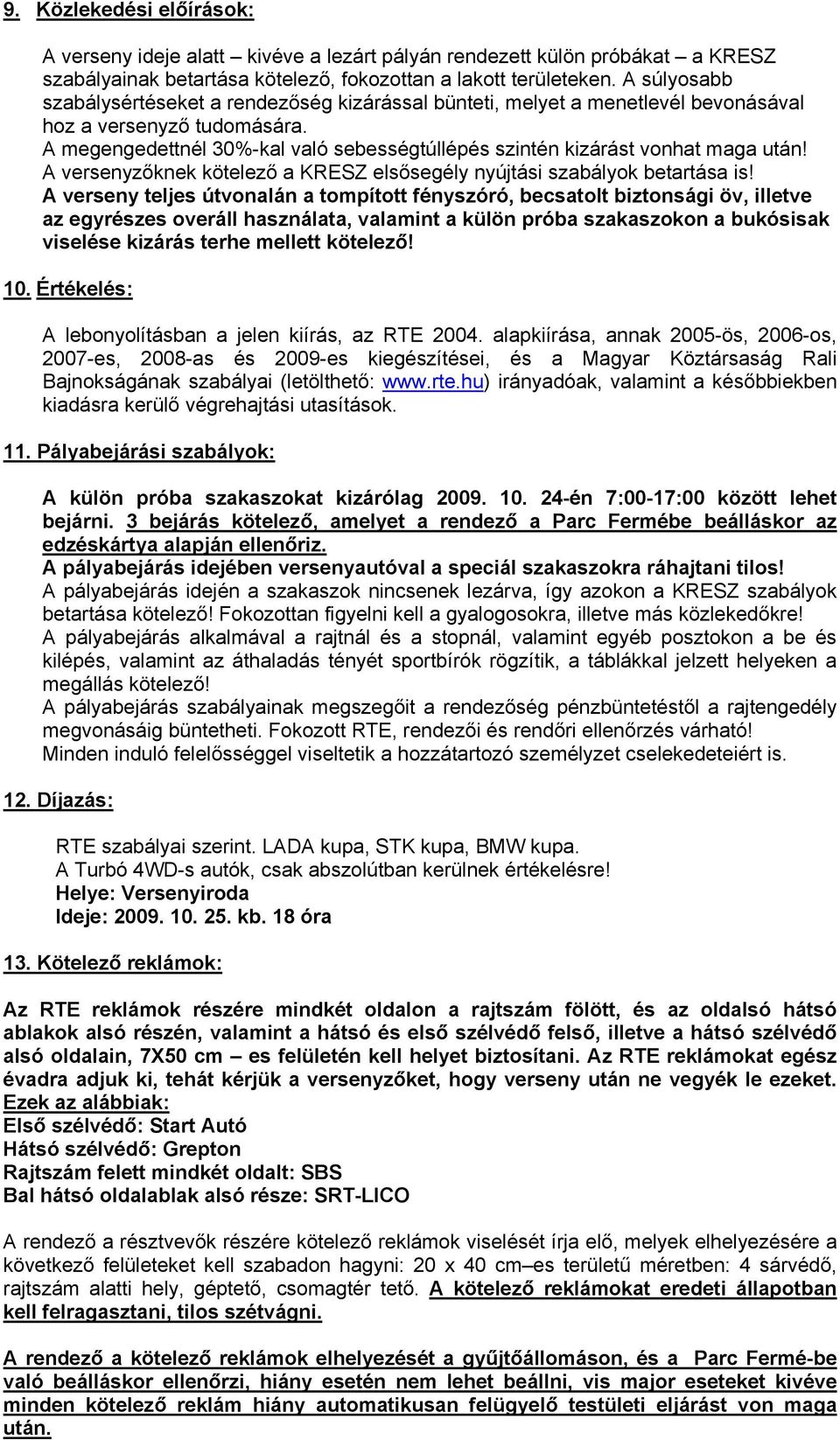 A megengedettnél 30%-kal való sebességtúllépés szintén kizárást vonhat maga után! A versenyzőknek kötelező a KRESZ elsősegély nyújtási szabályok betartása is!