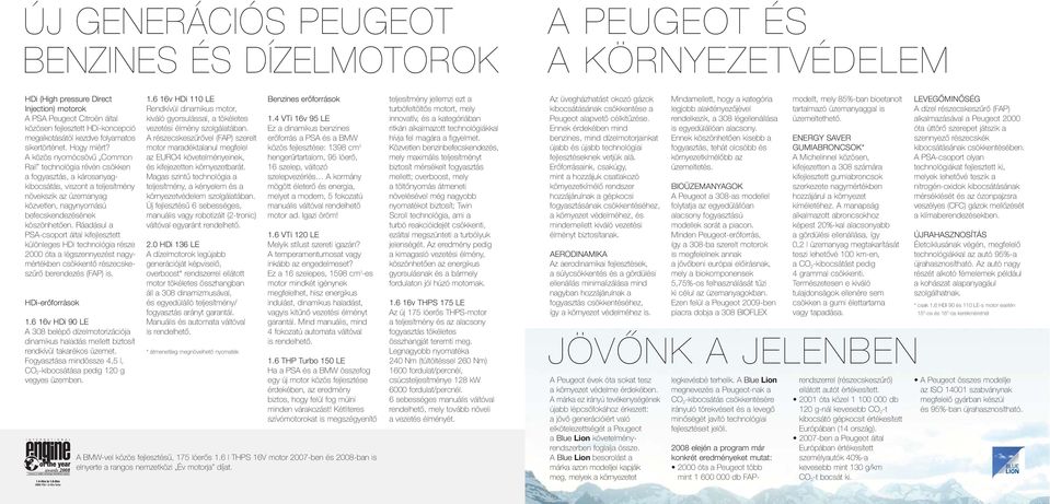 A közös nyomócsövű Common Rail technológia révén csökken a fogyasztás, a károsanyagkibocsátás, viszont a teljesítmény növekszik az üzemanyag közvetlen, nagynyomású befecskendezésének köszönhetően.