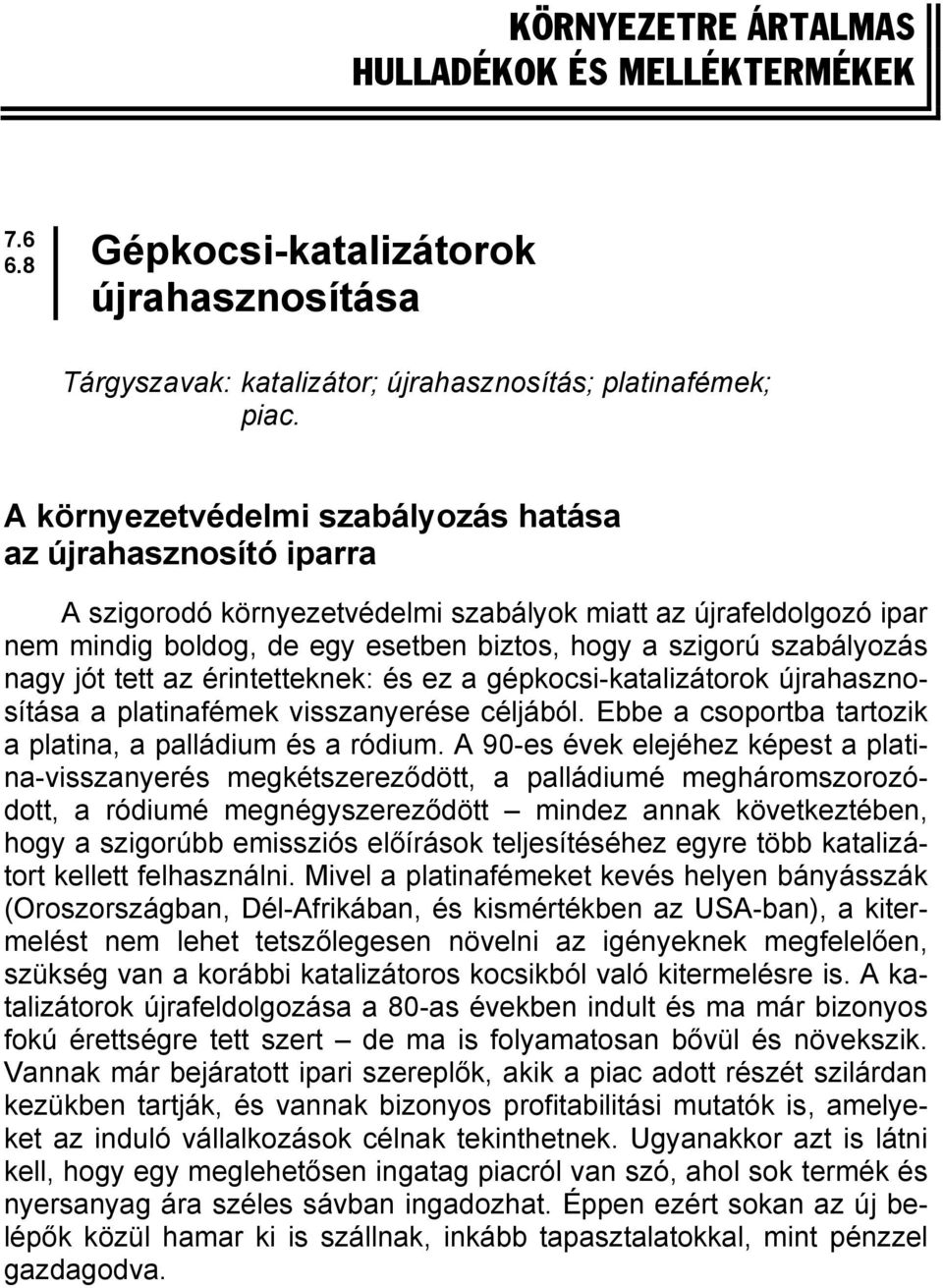 nagy jót tett az érintetteknek: és ez a gépkocsi-katalizátorok újrahasznosítása a platinafémek visszanyerése céljából. Ebbe a csoportba tartozik a platina, a palládium és a ródium.