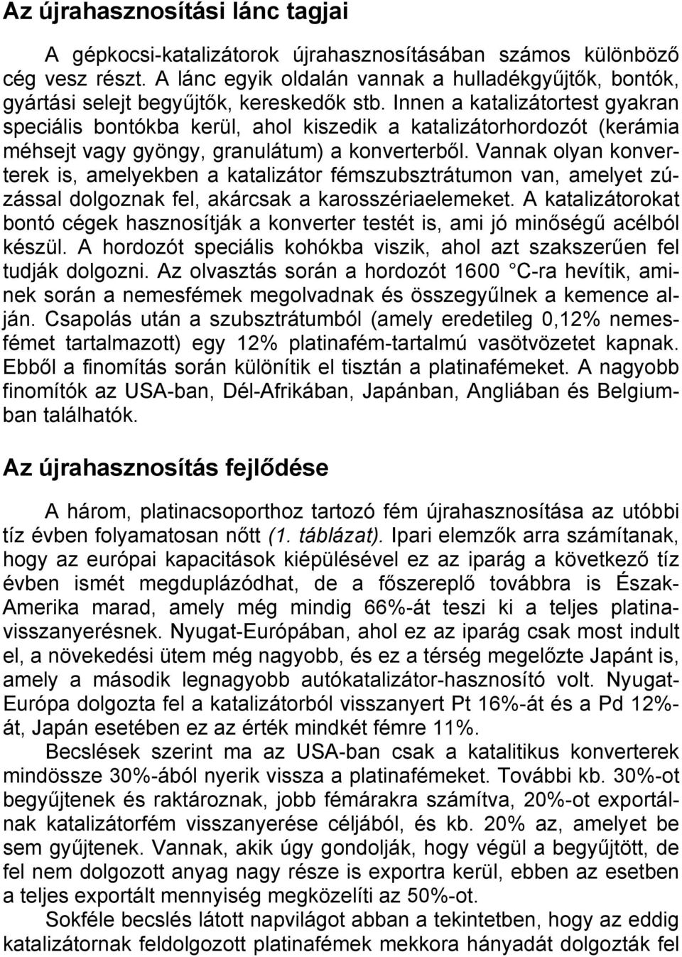 Innen a katalizátortest gyakran speciális bontókba kerül, ahol kiszedik a katalizátorhordozót (kerámia méhsejt vagy gyöngy, granulátum) a konverterből.